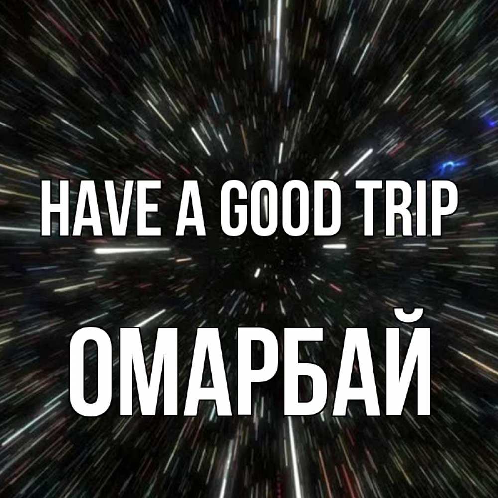 Greetings card с именем, ОМАРБАЙ Have a good trip туннель Greetings with text for free download 