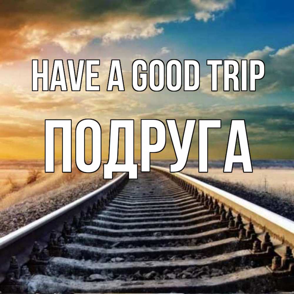 Greetings card с именем, Подруга Have a good trip рельсы уходящие в даль Greetings with text for free download 