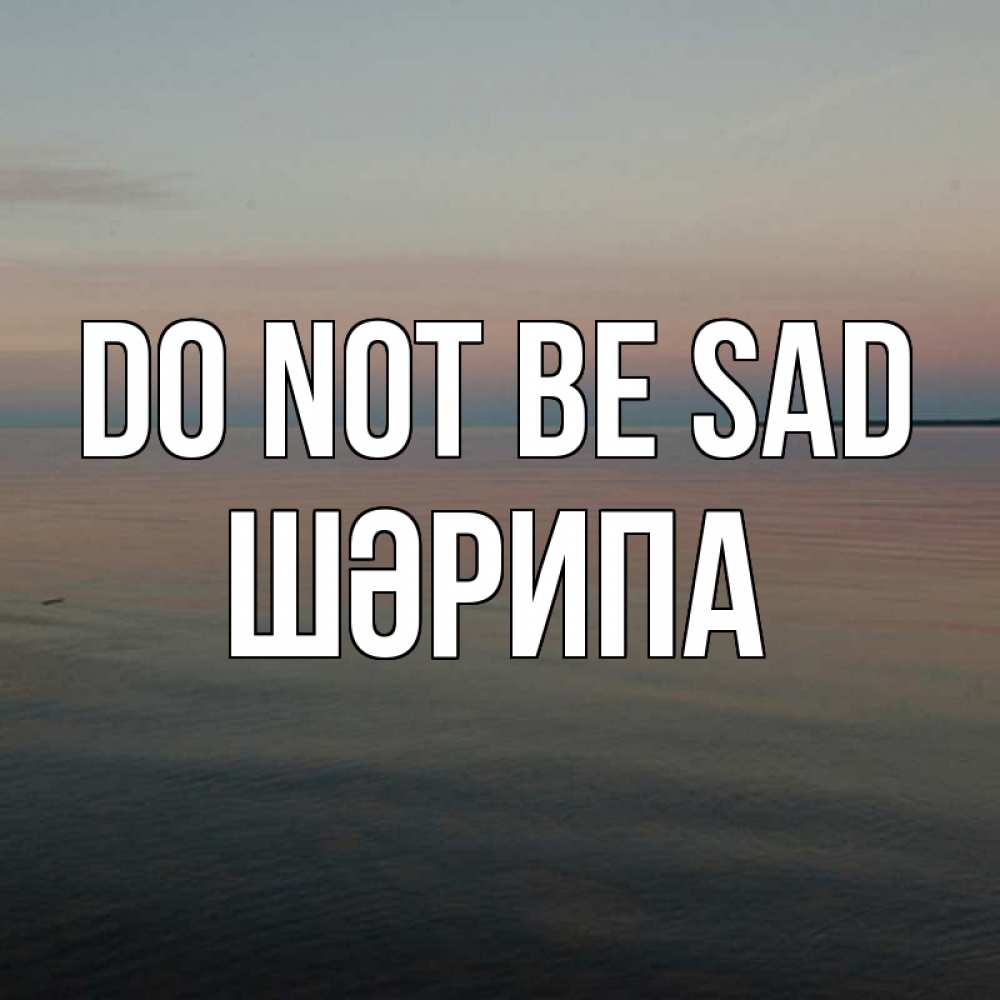 Greetings card с именем, ШӘРИПА Do not be sad водная гладь Greetings with text for free download 