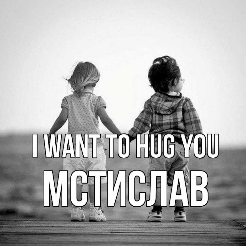 Greetings card с именем, Мстислав I want to hug you давай дружить Greetings with text for free download 