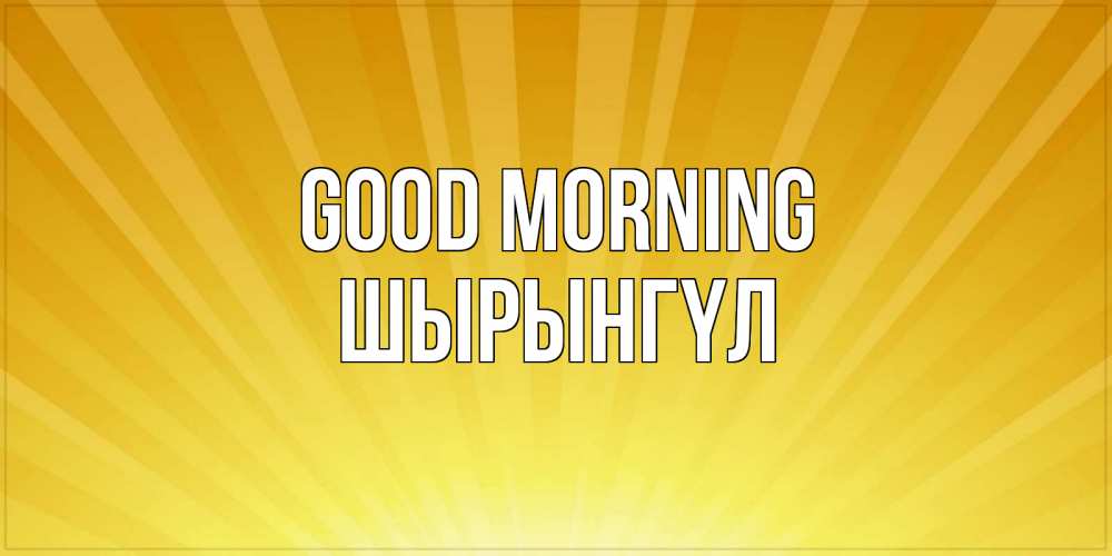 Greetings card с именем, ШЫРЫНГҮЛ Good morning пожелания доброго утра Greetings with text for free download 