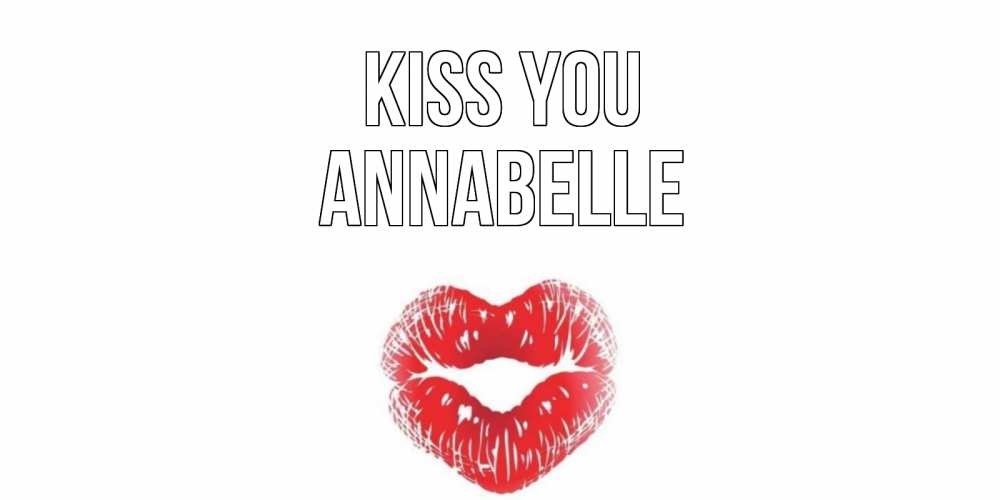 Greetings card с именем, Annabelle Kiss you поцелуй Greetings with text for free download 