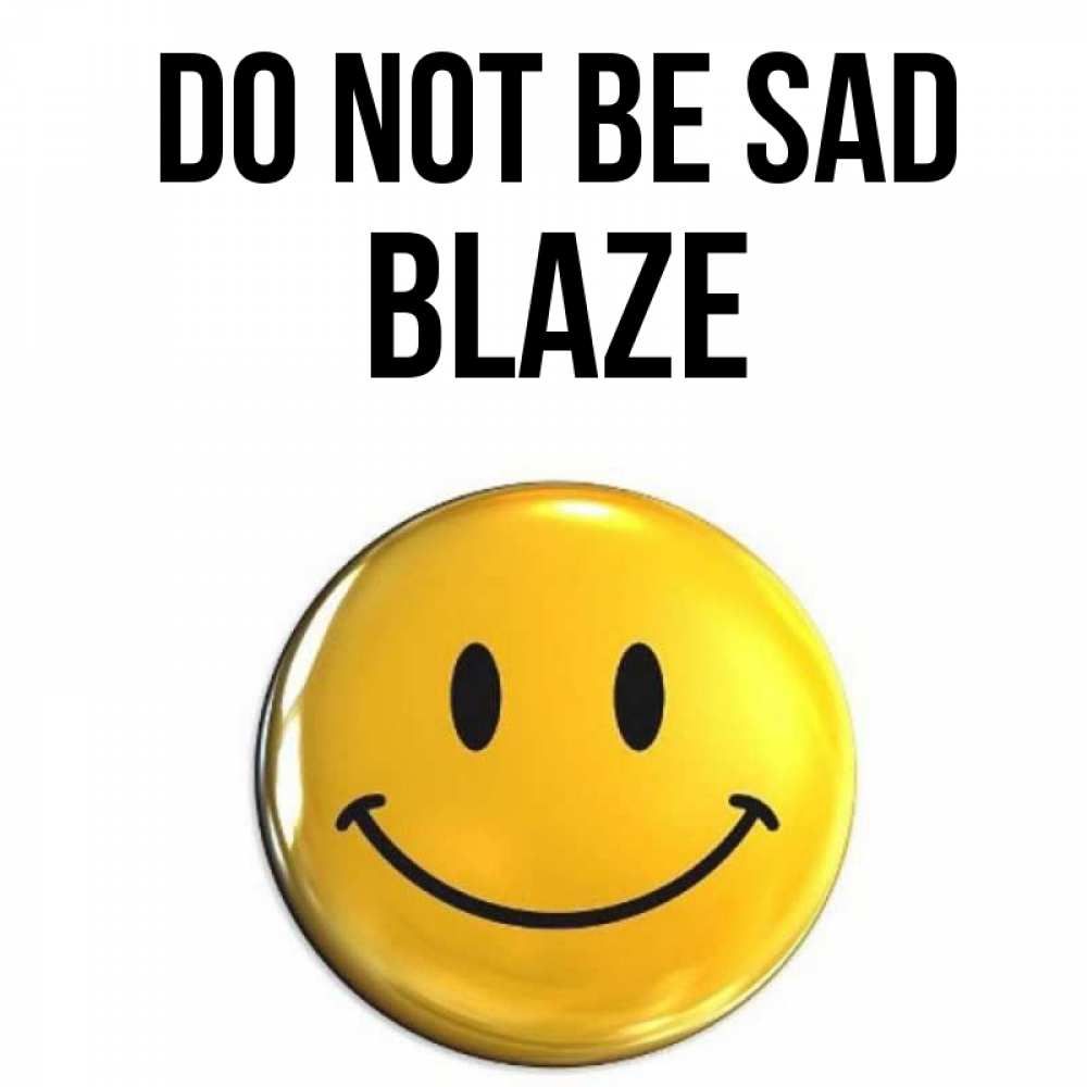 Greetings card с именем, Blaze Do not be sad желаем всем позитива Greetings with text for free download 