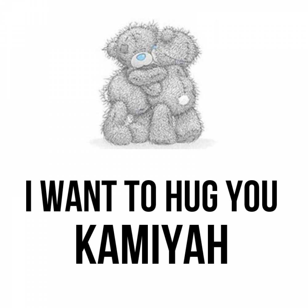 Greetings card с именем, Kamiyah I want to hug you два теддика Greetings with text for free download 