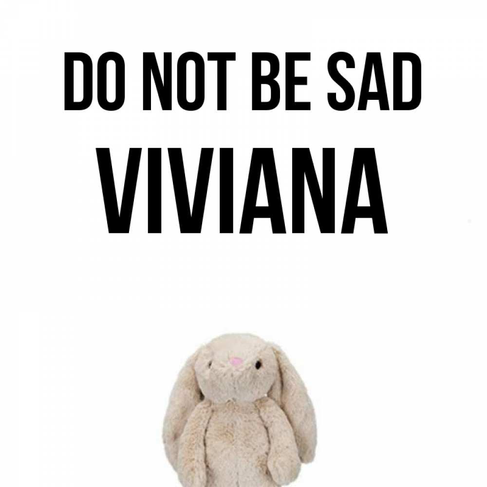 Greetings card с именем, Viviana Do not be sad детская игрушка зайчика Greetings with text for free download 