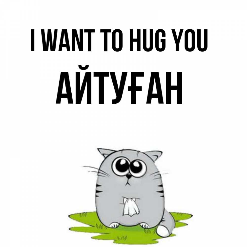 Greetings card с именем, Айтуған I want to hug you котик теребит платочек сидя на травке Greetings with text for free download 