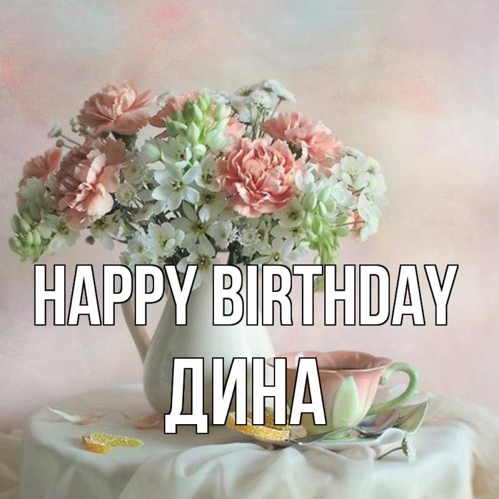 Greetings card с именем, Дина Happy Birthday с цветами Greetings with text for free download 