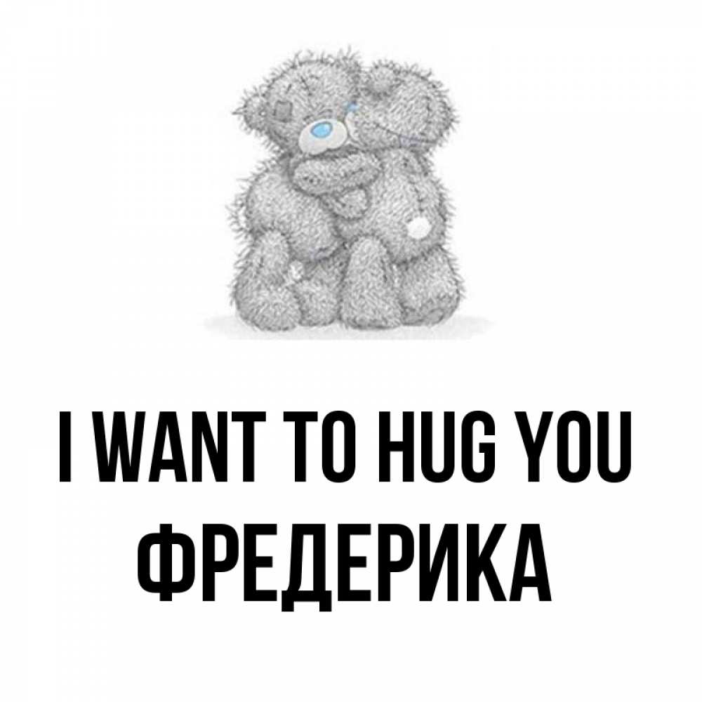 Greetings card с именем, Фредерика I want to hug you два теддика Greetings with text for free download 