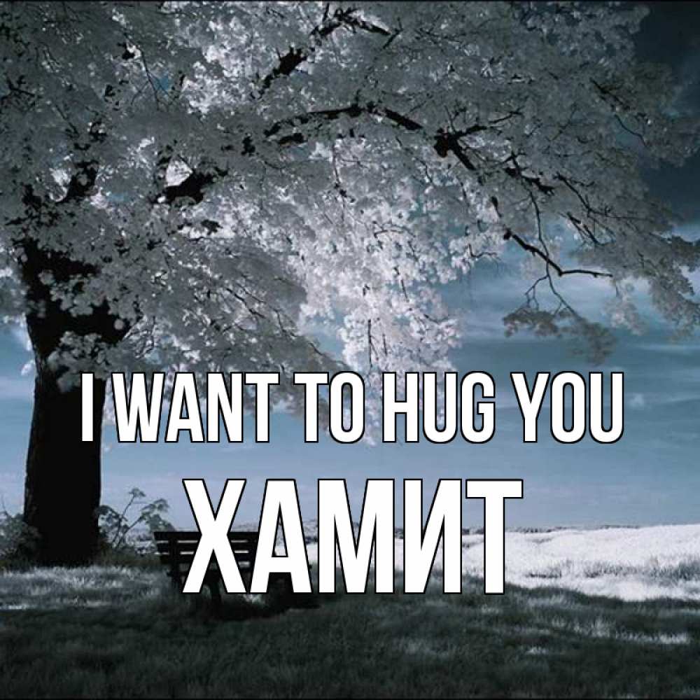 Greetings card с именем, ХАМИТ I want to hug you дерево Greetings with text for free download 
