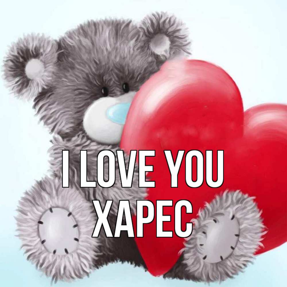 Greetings card с именем, ХАРЕС I love you медвежуся Greetings with text for free download 