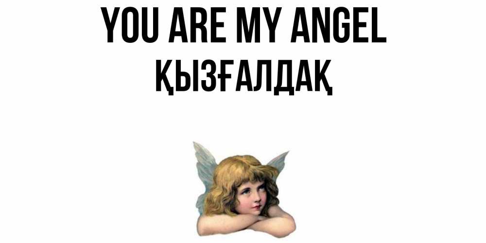 Greetings card с именем, ҚЫЗҒАЛДАҚ You are my angel ангел Greetings with text for free download 