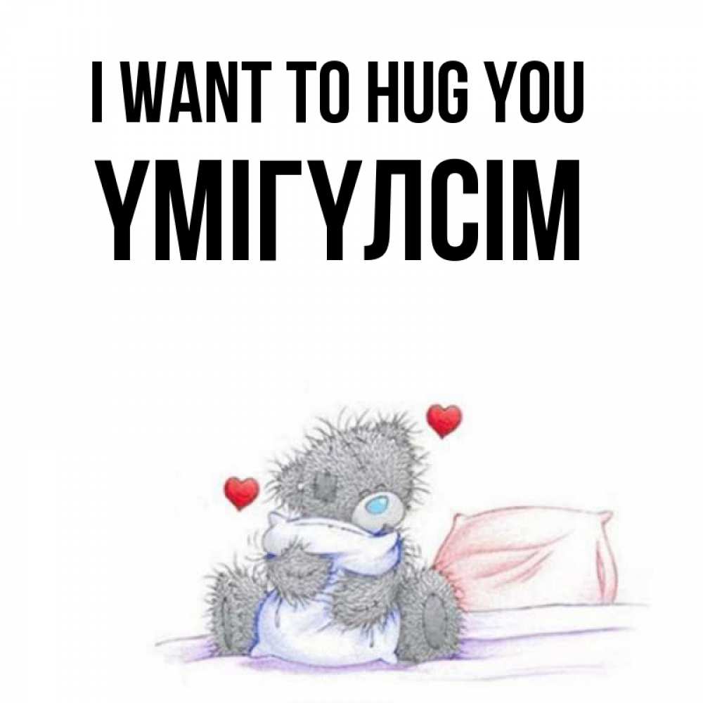 Greetings card с именем, ҮМІГҮЛСІМ I want to hug you сердечки мишка Тедди и кроватка Greetings with text for free download 