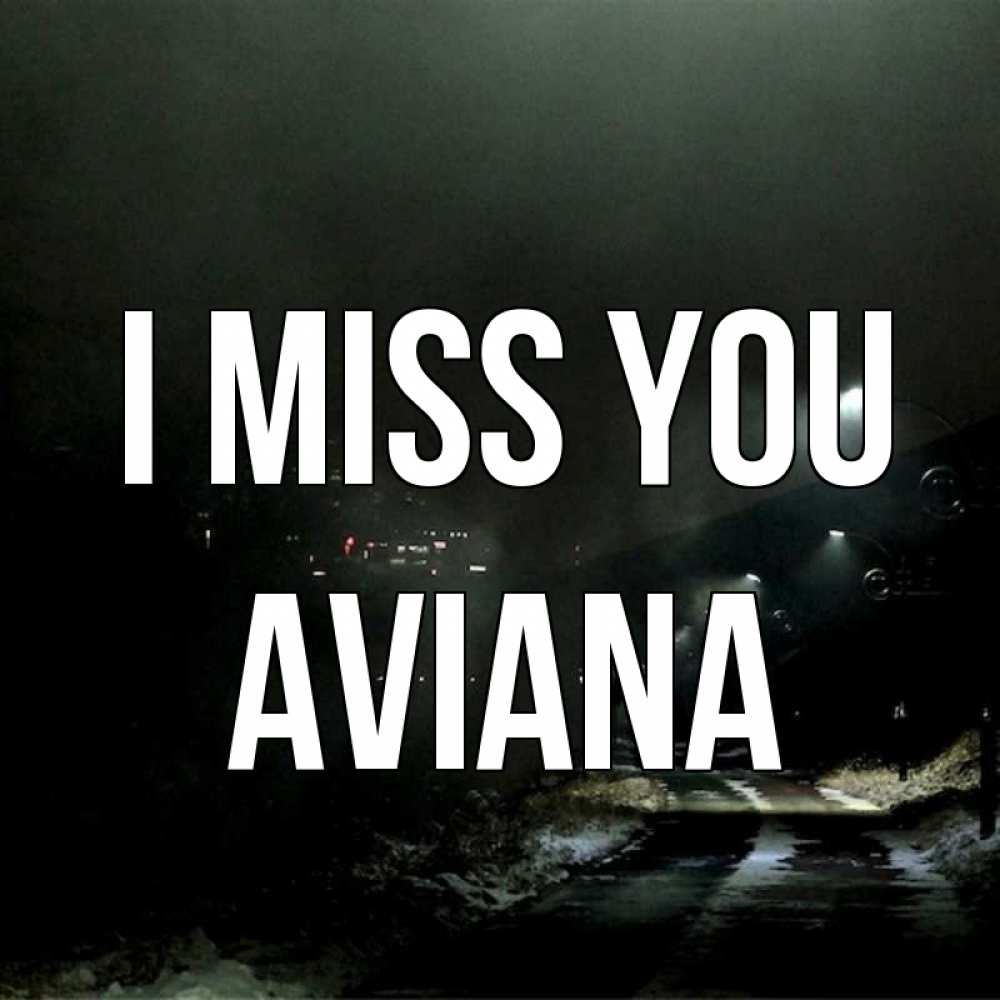 Greetings card с именем, Aviana I miss you окраина города Greetings with text for free download 