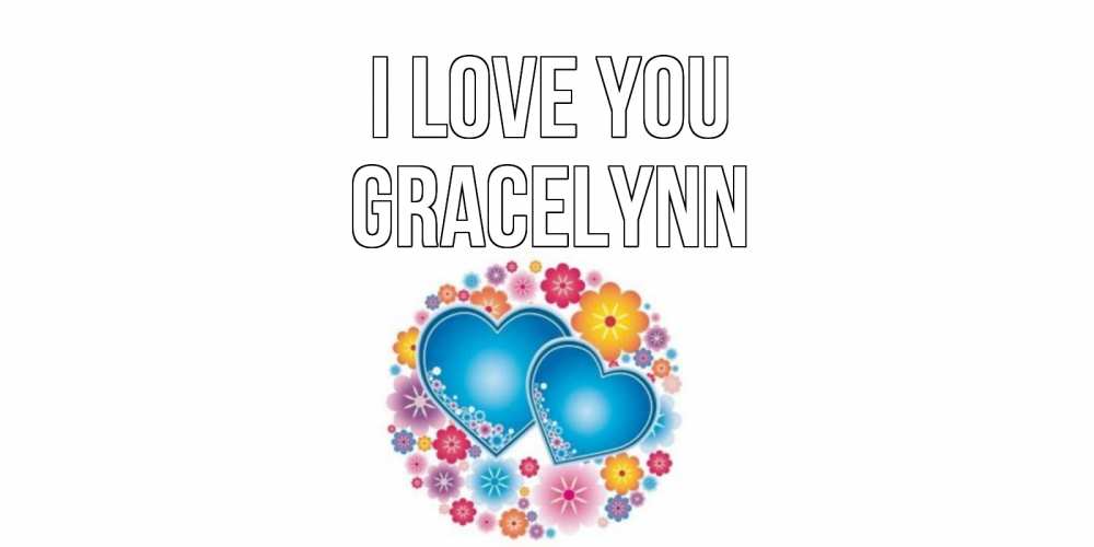 Greetings card с именем, Gracelynn I love you цветы, сердце Greetings with text for free download 