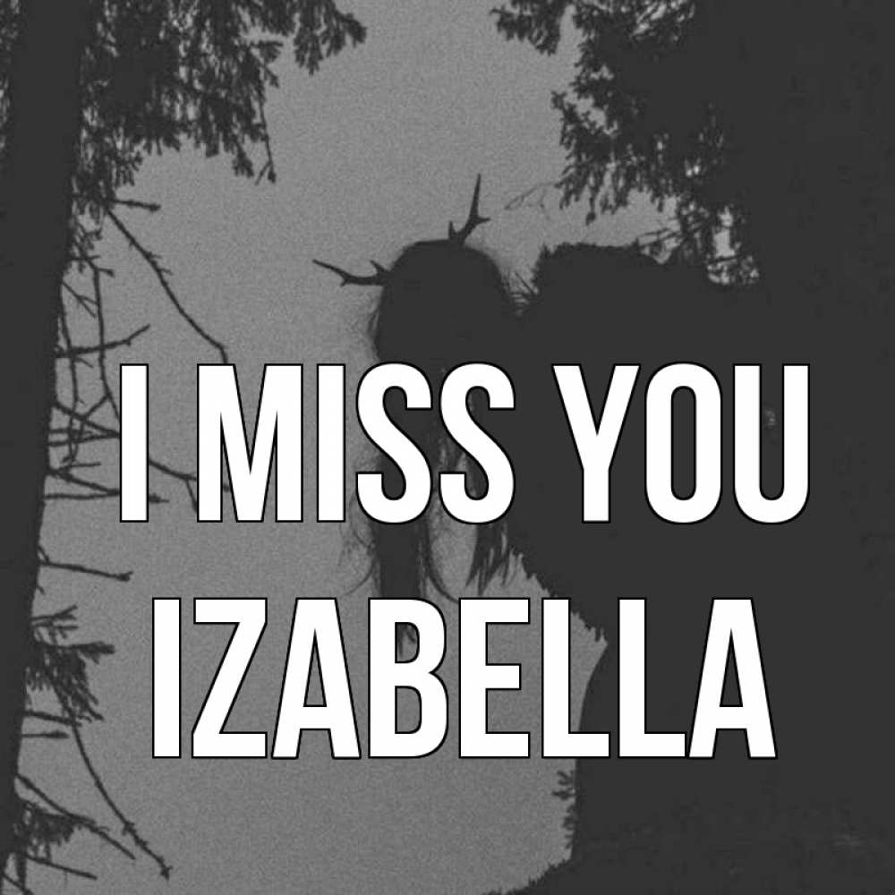 Greetings card с именем, Izabella I miss you пугаю Greetings with text for free download 