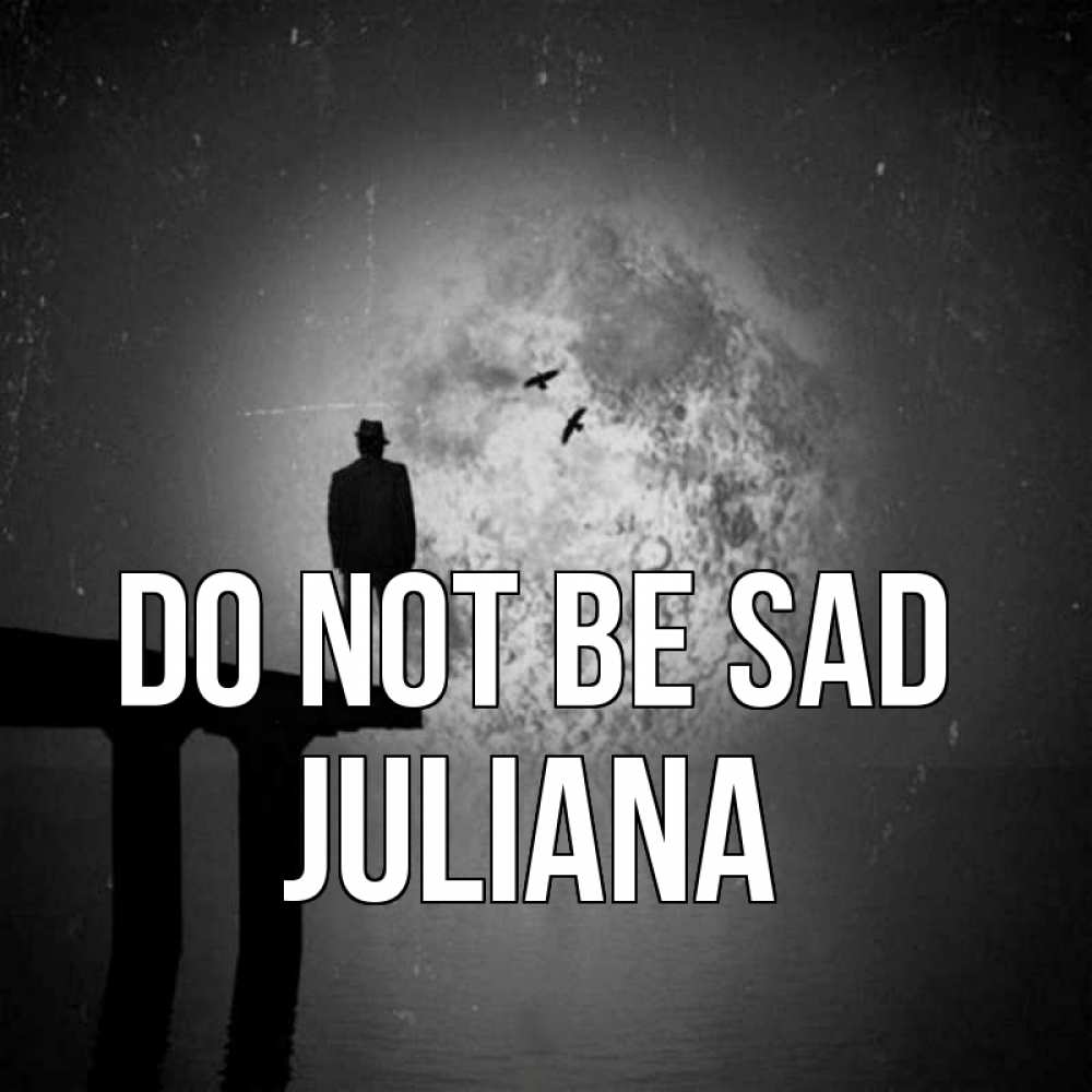 Greetings card с именем, Juliana Do not be sad мужчина на мосту Greetings with text for free download 