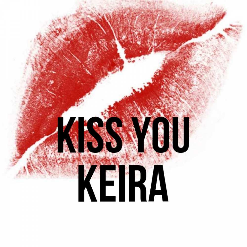 Greetings card с именем, Keira Kiss you открытка с пожеланием поцелуя Greetings with text for free download 