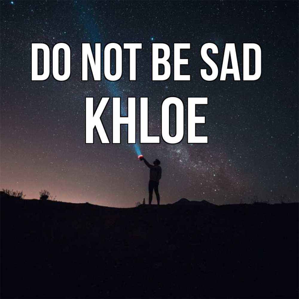 Greetings card с именем, Khloe Do not be sad луч света и млечный путь Greetings with text for free download 