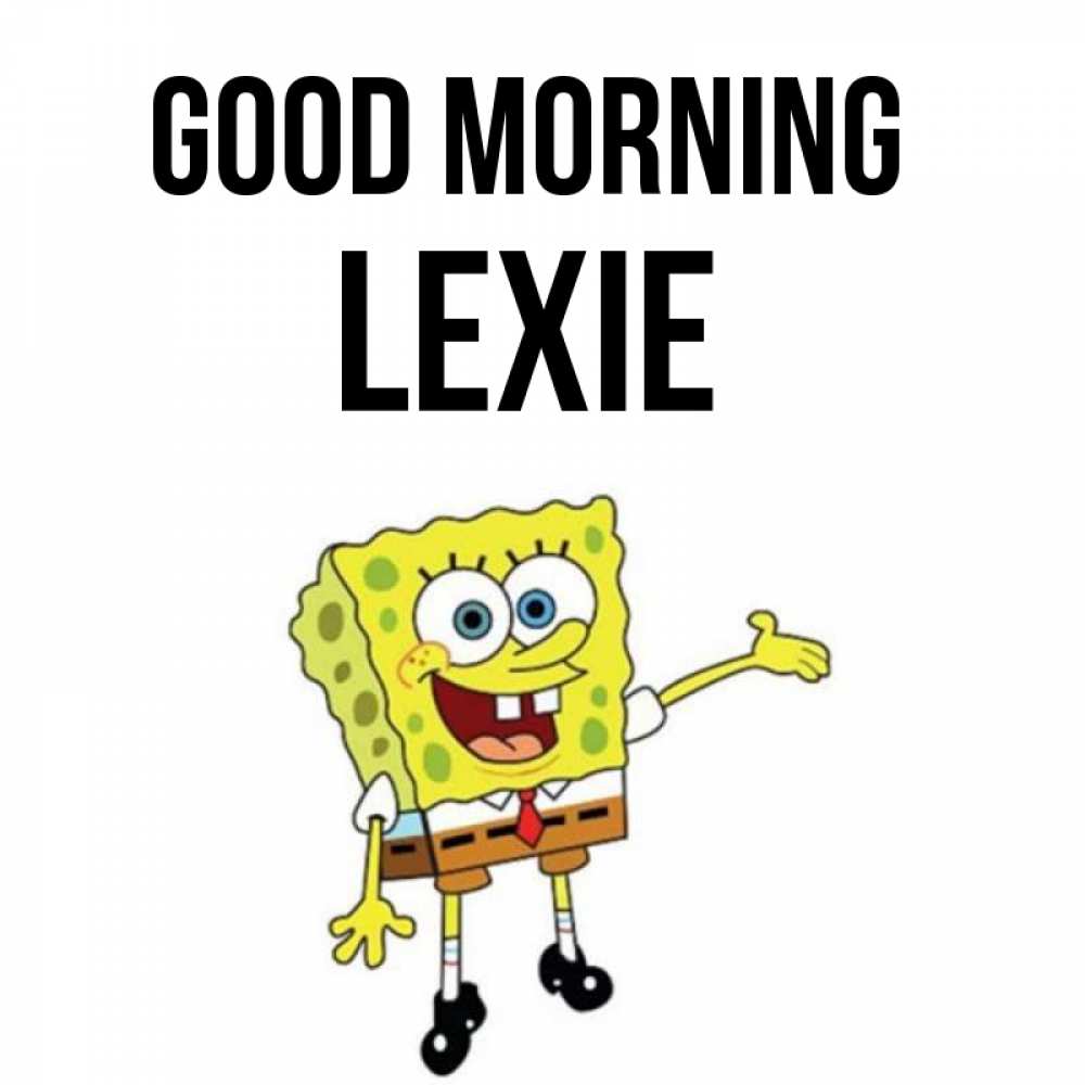Greetings card с именем, Lexie Good morning губка боб улыбается Greetings with text for free download 