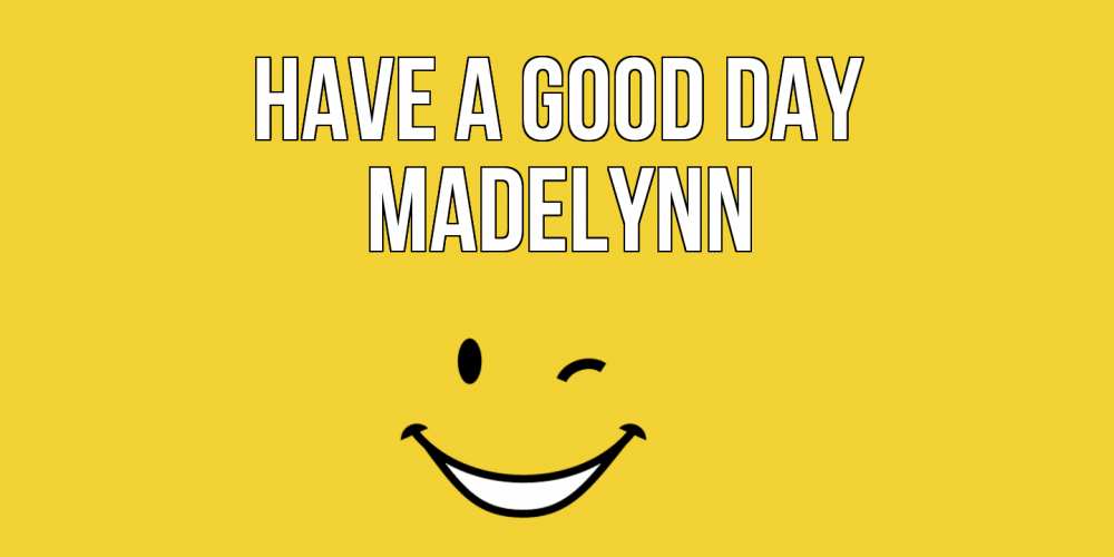 Greetings card с именем, Madelynn Have a good day позитивного дня Greetings with text for free download 