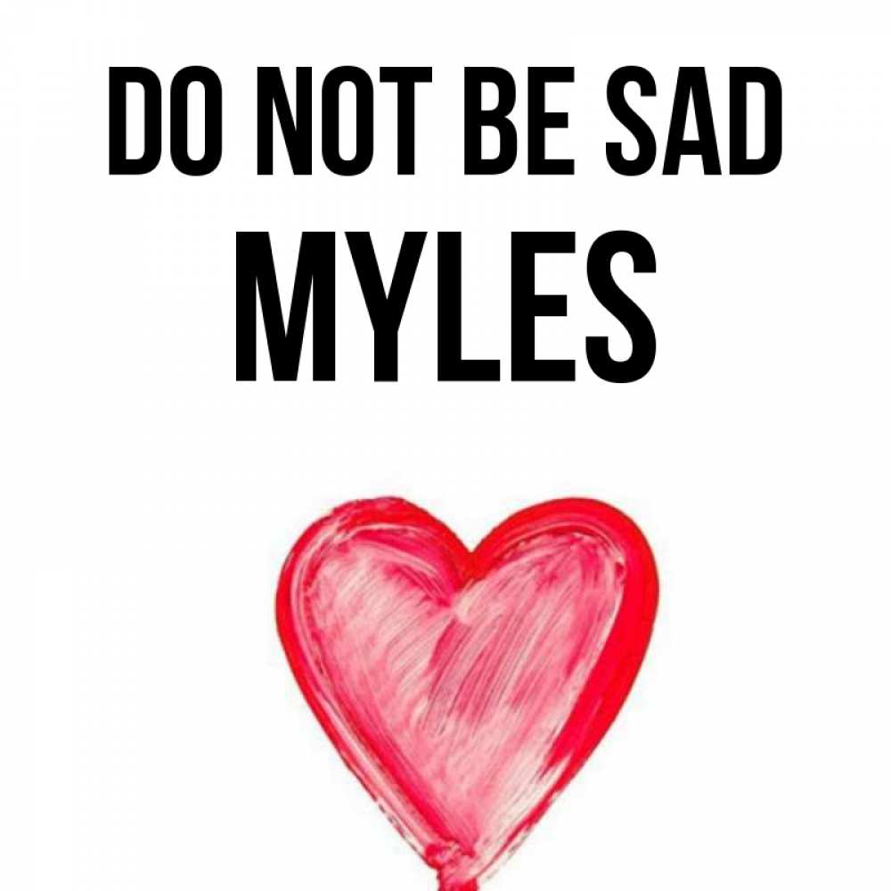 Greetings card с именем, Myles Do not be sad сердечко Greetings with text for free download 