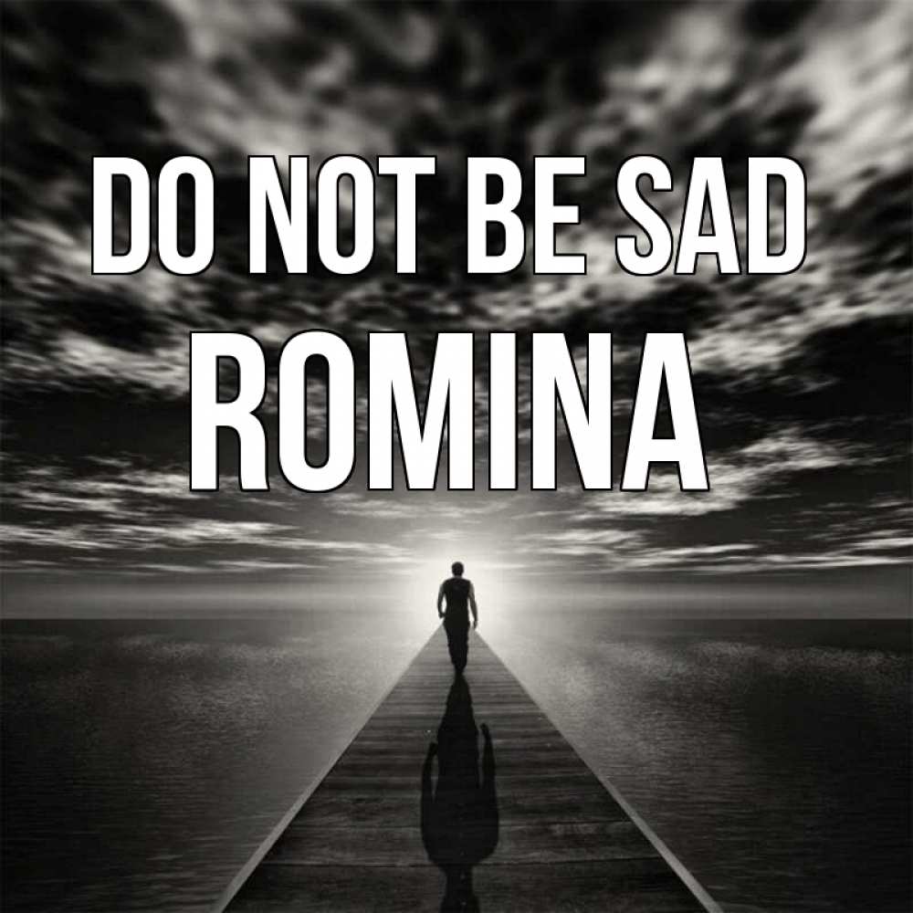 Greetings card с именем, Romina Do not be sad человек Greetings with text for free download 