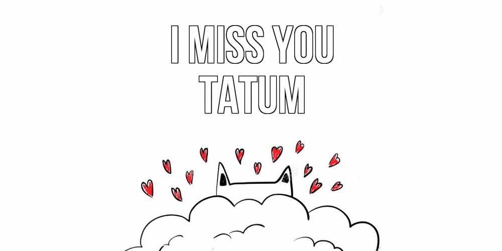Greetings card с именем, Tatum I miss you котик скучает по тебе очень с сердечками Greetings with text for free download 