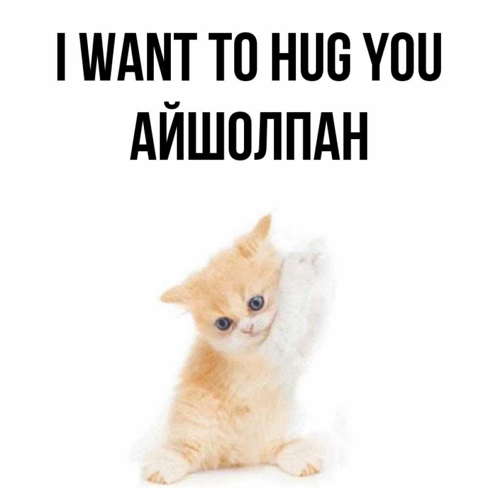 Greetings card с именем, АЙШОЛПАН I want to hug you я хочу очень скорее обнимаешек Greetings with text for free download 