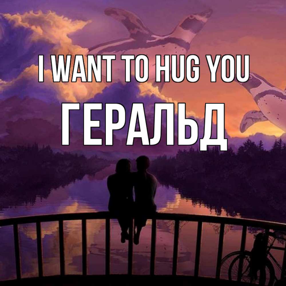 Greetings card с именем, Геральд I want to hug you парочка сидит на мосте или на набережной Greetings with text for free download 