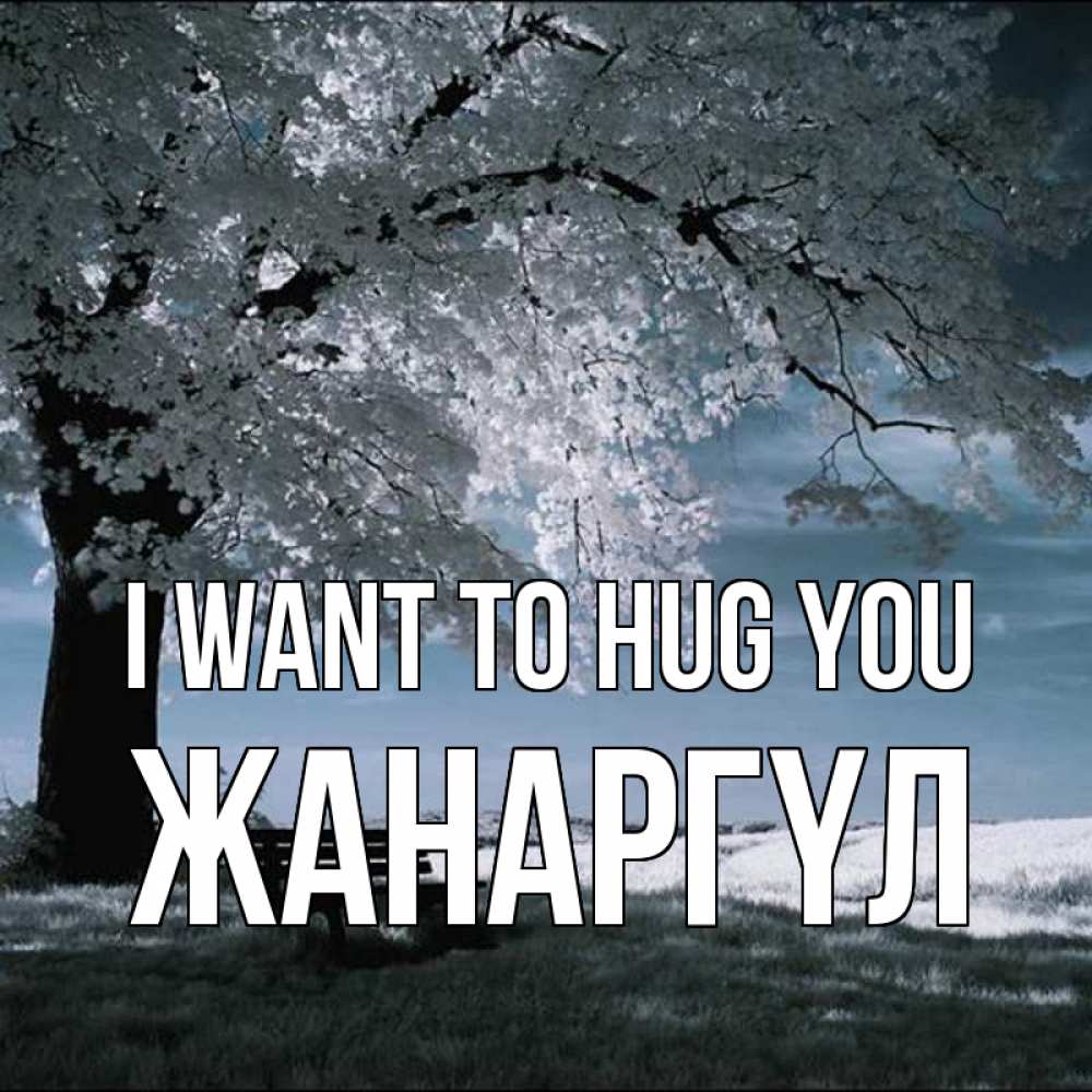 Greetings card с именем, ЖАНАРГҮЛ I want to hug you дерево Greetings with text for free download 