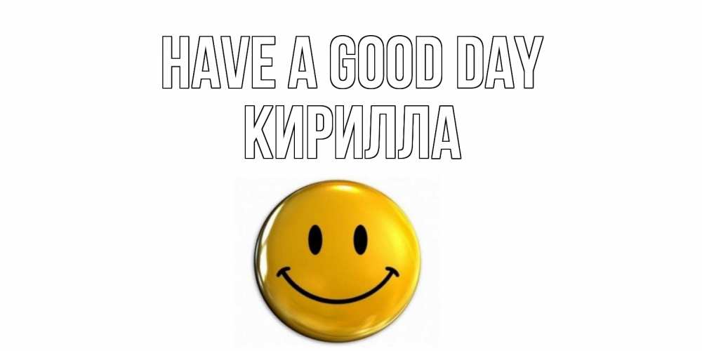 Greetings card с именем, Кирилла Have a good day отличного дня Greetings with text for free download 