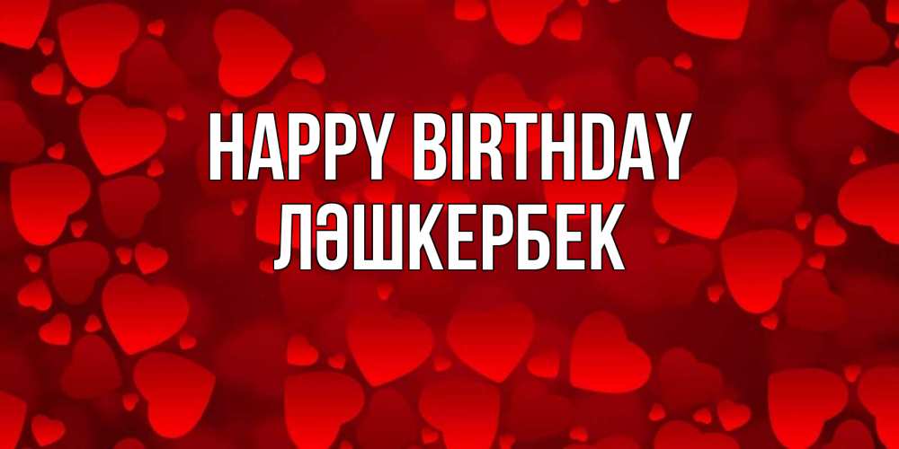 Greetings card с именем, ЛӘШКЕРБЕК Happy Birthday прекрасные сердечки на открытке с красным фоном Greetings with text for free download 