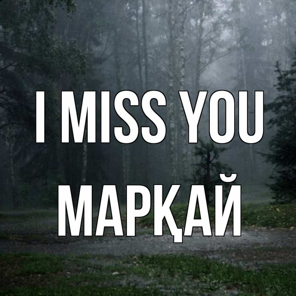 Greetings card с именем, МАРҚАЙ I miss you одна и плохо мне Greetings with text for free download 