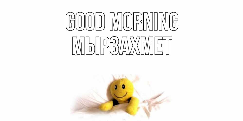 Greetings card с именем, МЫРЗАХМЕТ Good morning смайл, кровать Greetings with text for free download 
