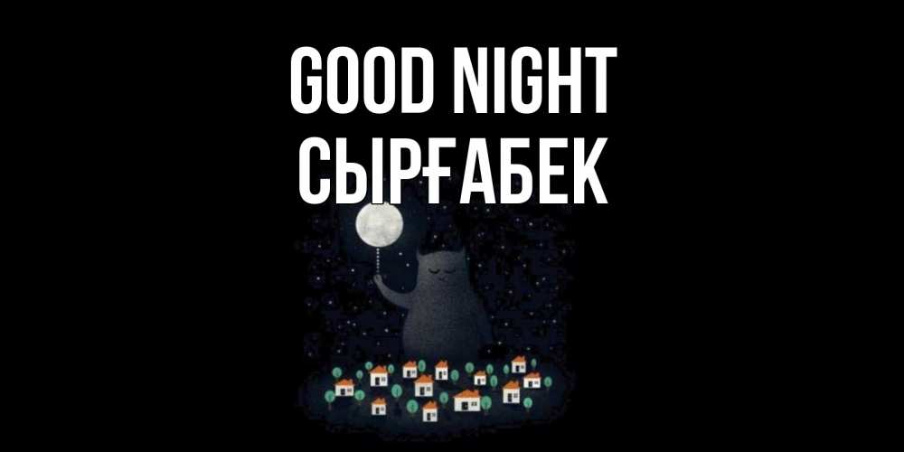 Greetings card с именем, СЫРҒАБЕК Good night кот,луна, ночь, звезды Greetings with text for free download 