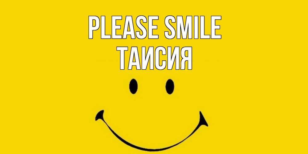 Greetings card с именем, Таисия Please smile радость и улыбка Greetings with text for free download 