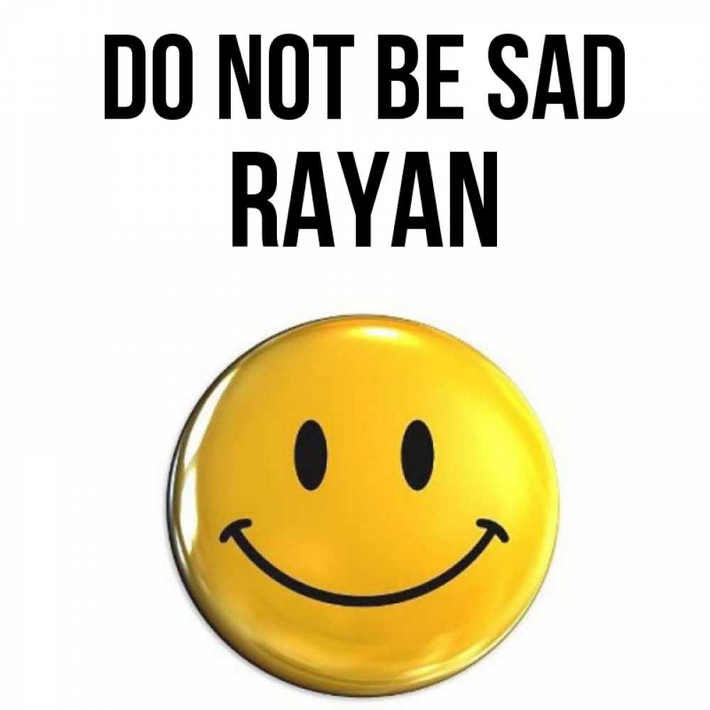 Greetings card с именем, Rayan Do not be sad желаем всем позитива Greetings with text for free download 