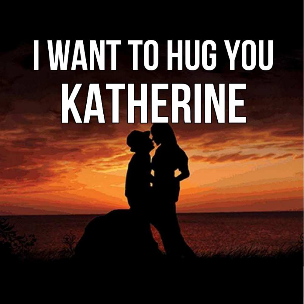 Greetings card с именем, Katherine I want to hug you парень и девушка и оранжевое небо Greetings with text for free download 