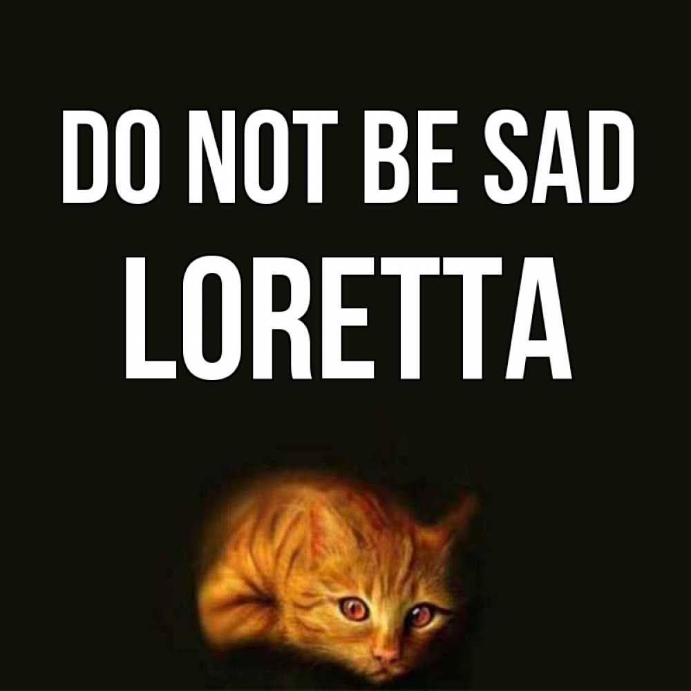 Greetings card с именем, Loretta Do not be sad лежащий кот в темноте Greetings with text for free download 