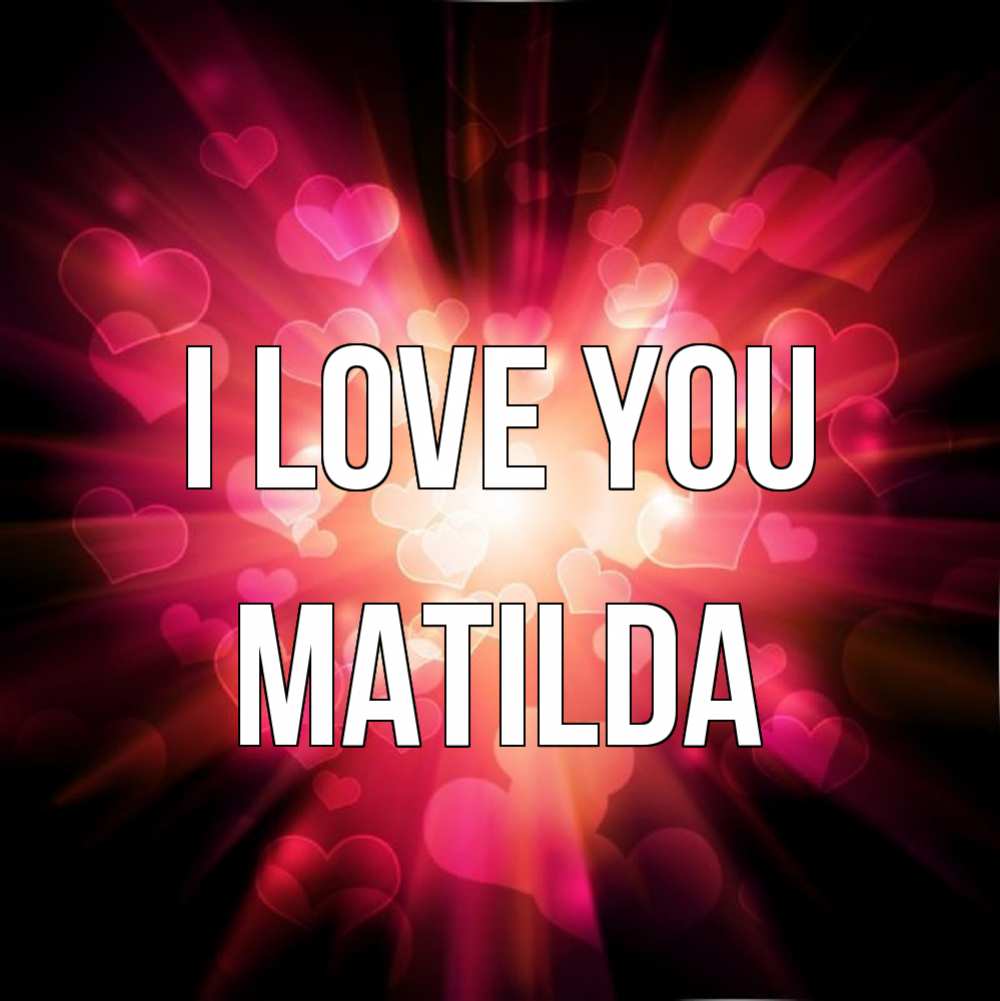 Greetings card с именем, Matilda I love you рамочка 1 Greetings with text for free download 