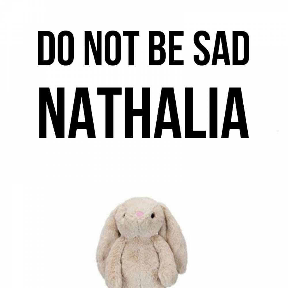Greetings card с именем, Nathalia Do not be sad детская игрушка зайчика Greetings with text for free download 