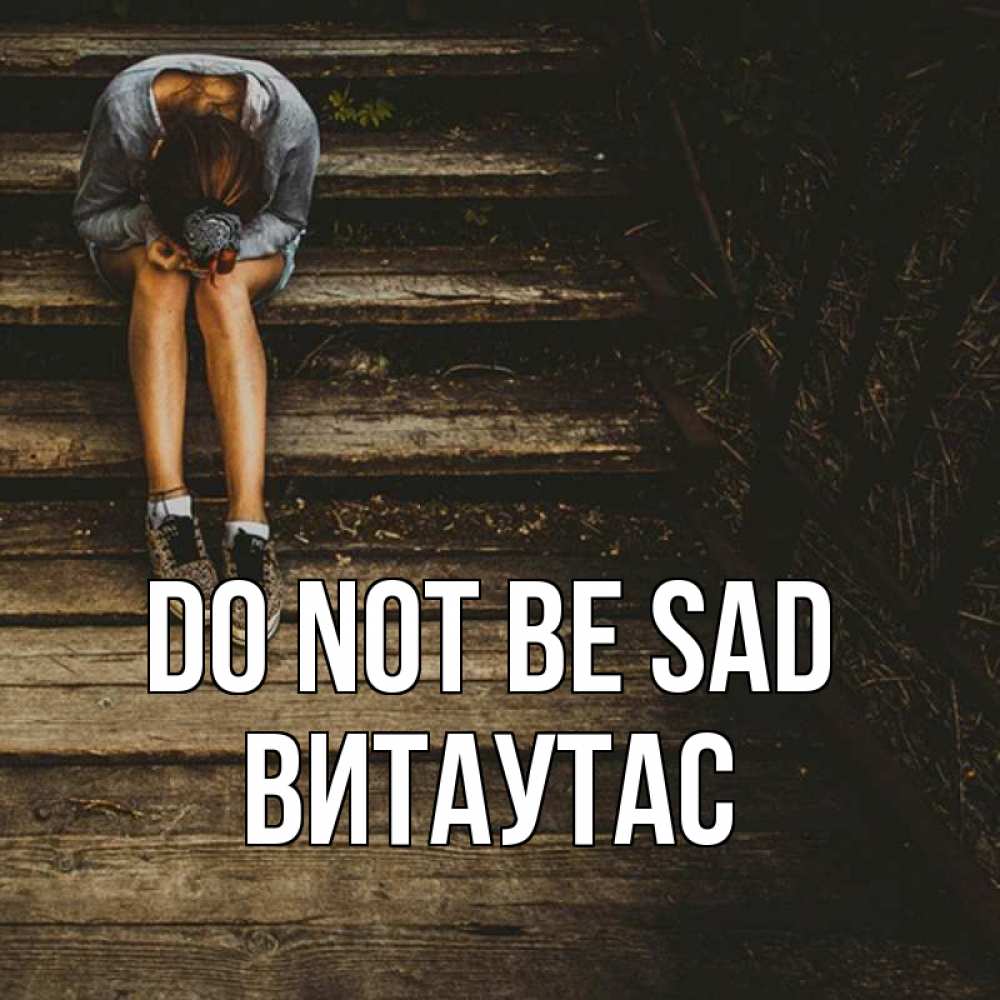 Greetings card с именем, Витаутас Do not be sad девушка сидит на деревянных ступеньках Greetings with text for free download 