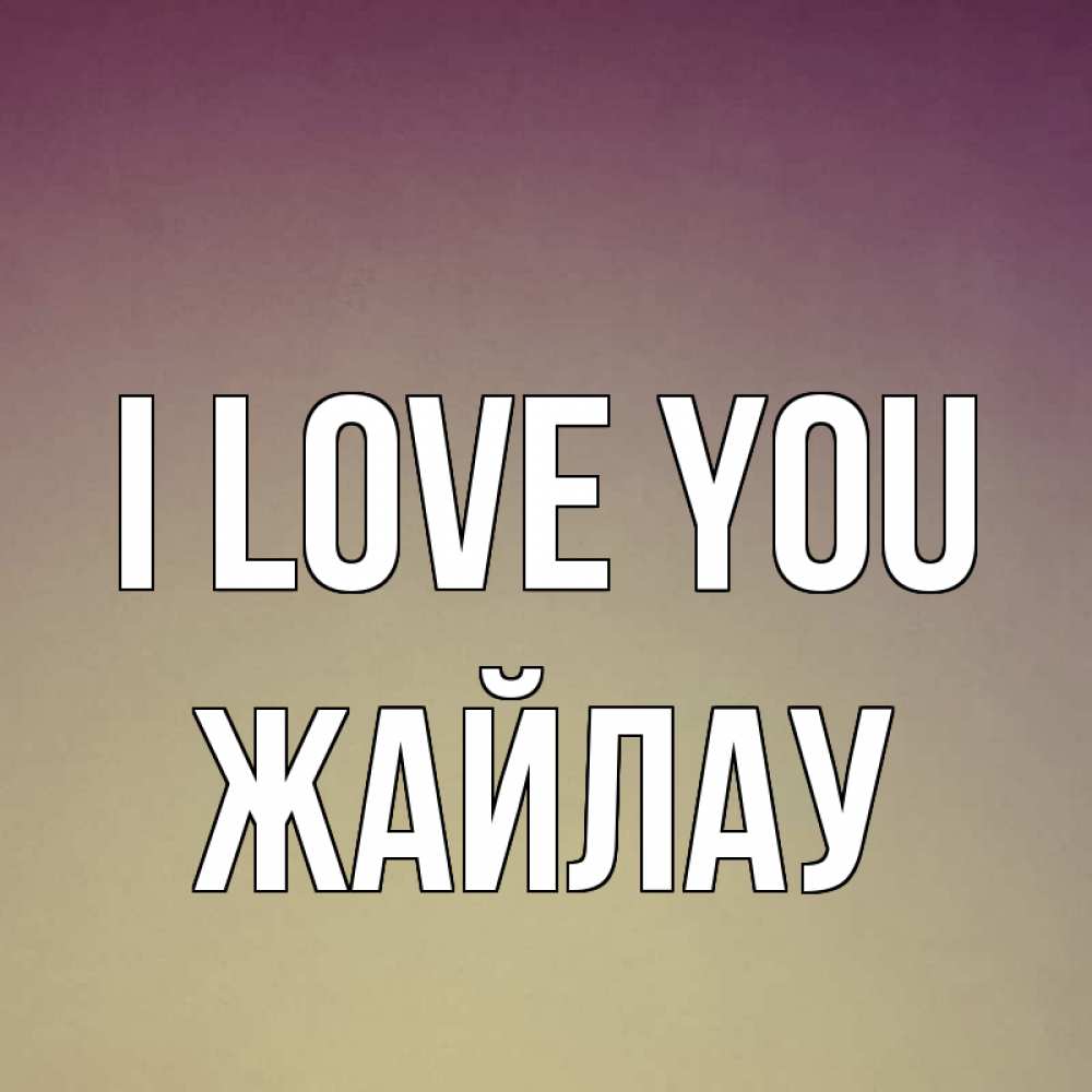 Greetings card с именем, Жайлау I love you для любимой Greetings with text for free download 