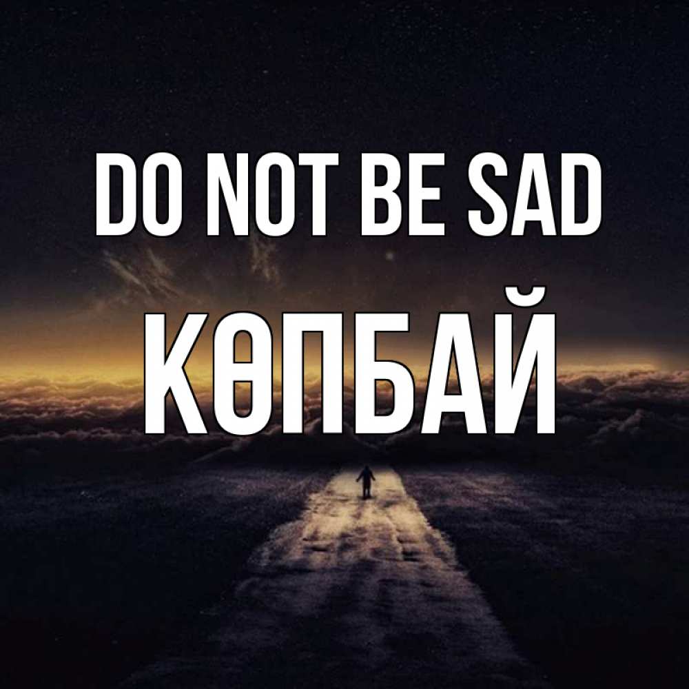 Greetings card с именем, Көпбай Do not be sad дорога в никуда Greetings with text for free download 
