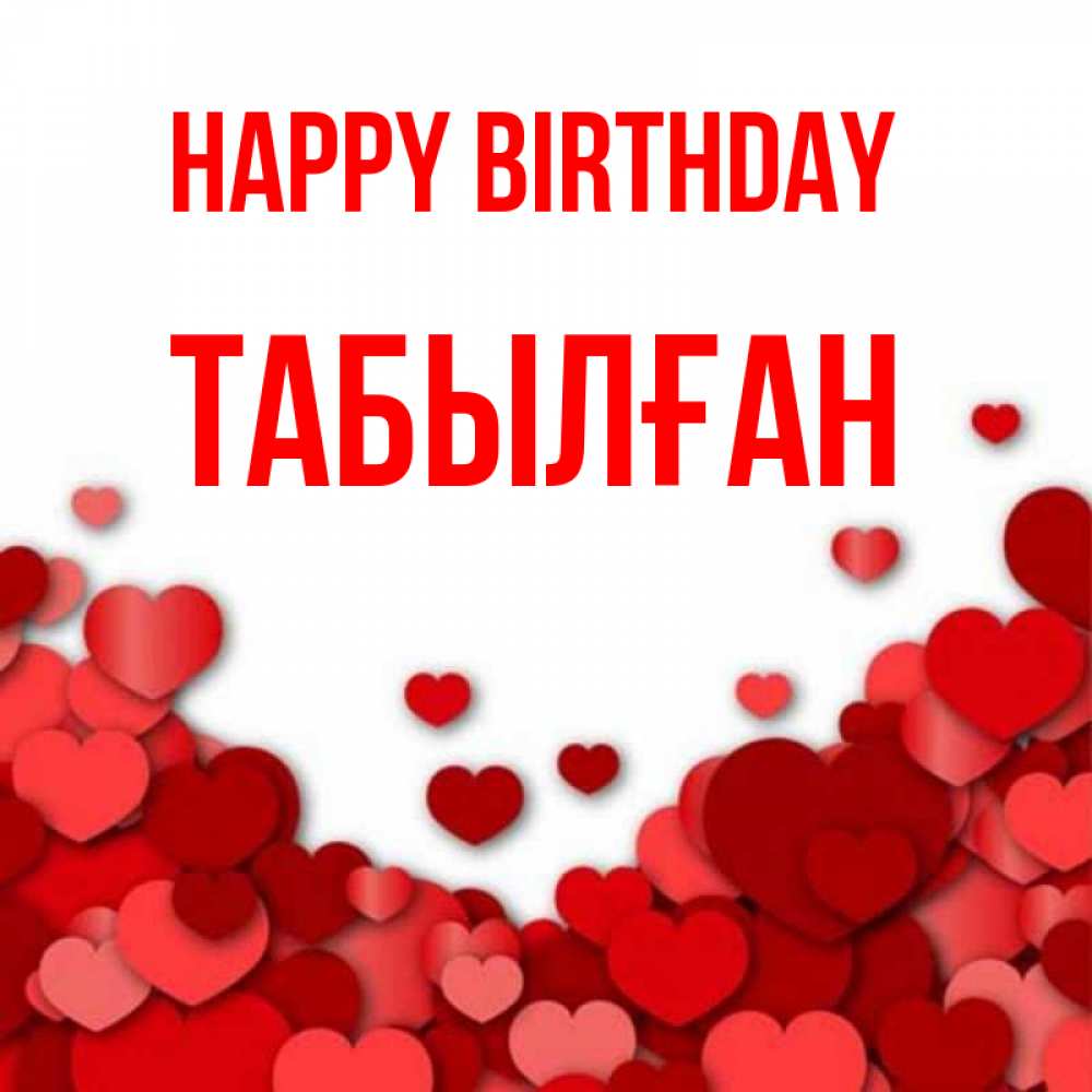 Greetings card с именем, ТАБЫЛҒАН Happy Birthday много красных сердечек о любви Greetings with text for free download 