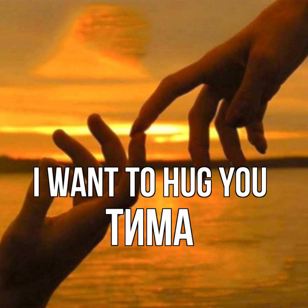 Greetings card с именем, Тима I want to hug you прикосновение нежное к любимому Greetings with text for free download 