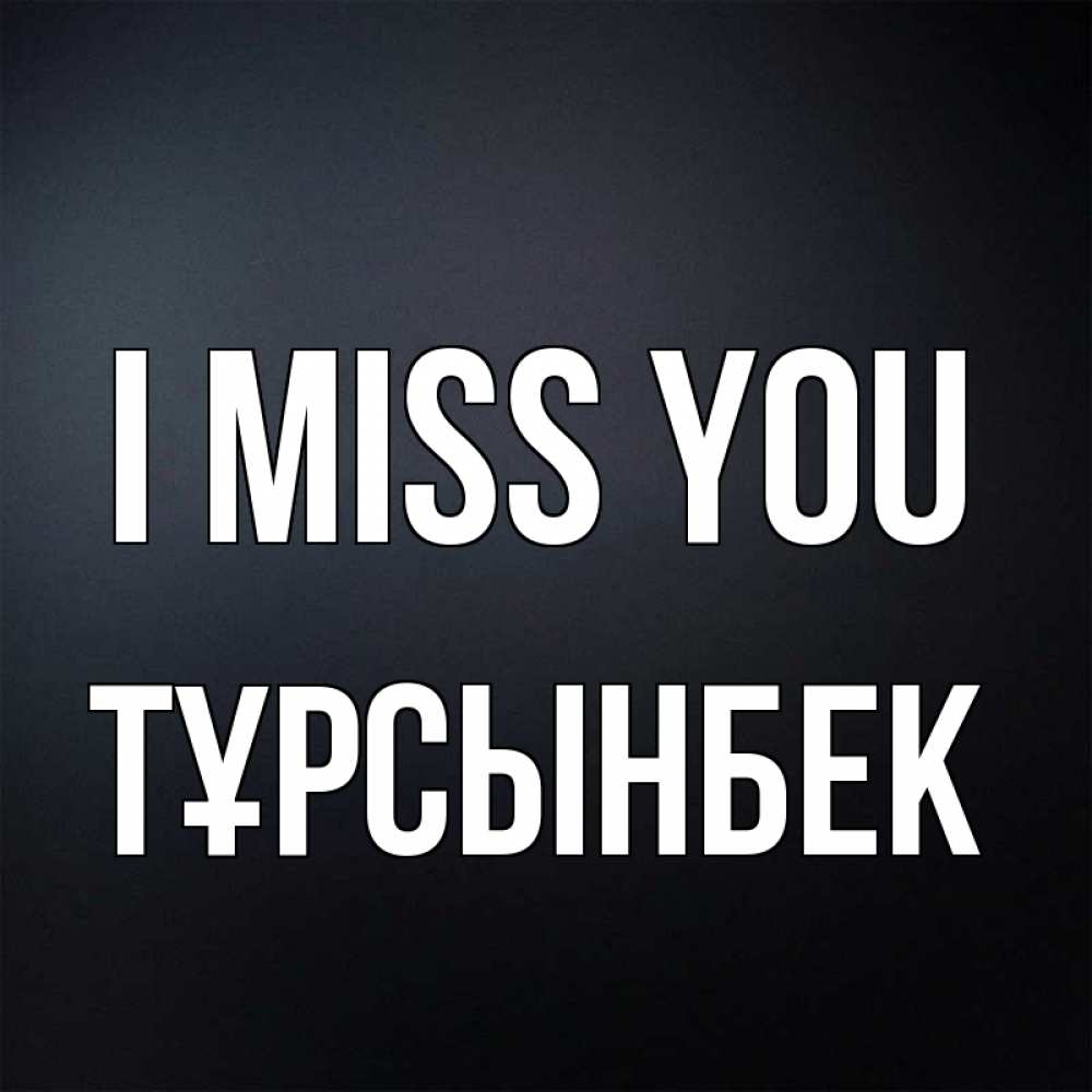 Greetings card с именем, ТҰРСЫНБЕК I miss you с подписью Greetings with text for free download 
