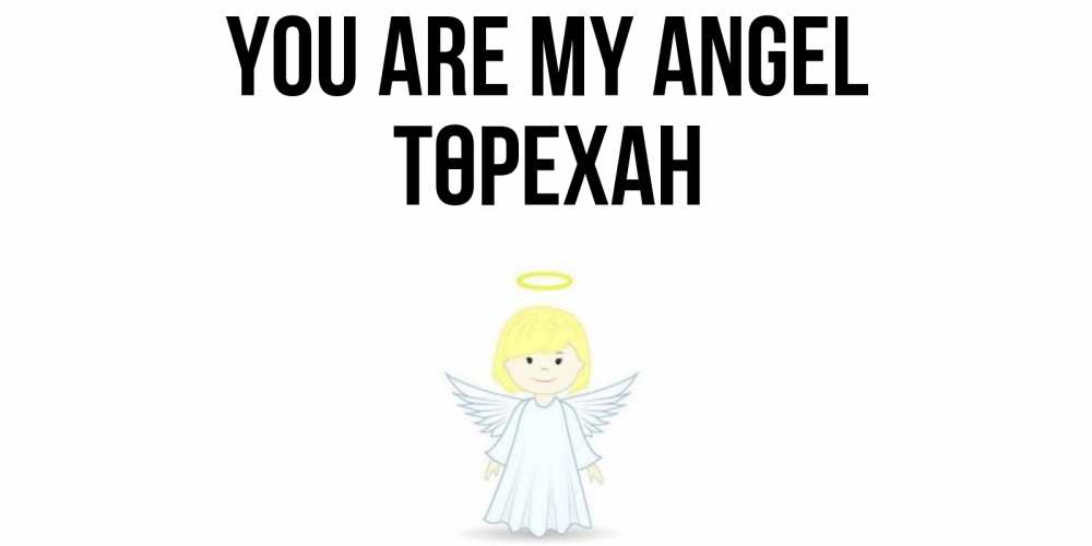 Greetings card с именем, Төрехан You are my angel ангел Greetings with text for free download 
