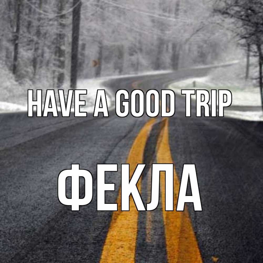 Greetings card с именем, Фекла Have a good trip хорошего вам путешествия Greetings with text for free download 