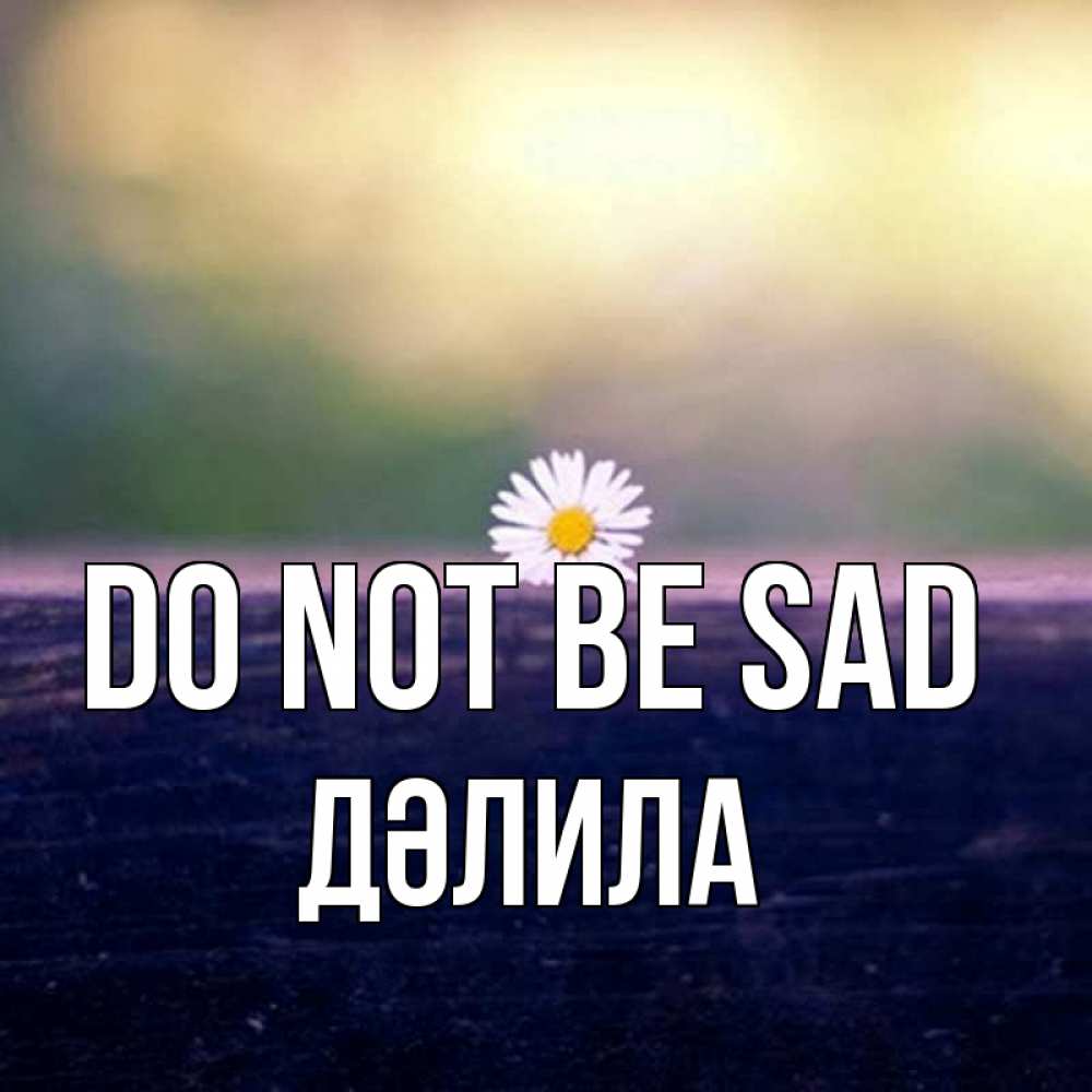 Greetings card с именем, ДӘЛИЛА Do not be sad красота Greetings with text for free download 